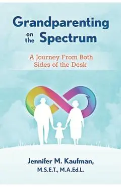 Grandparenting on the Spectrum: A Journey From Both Sides of the Desk - Jennifer M. Kaufman