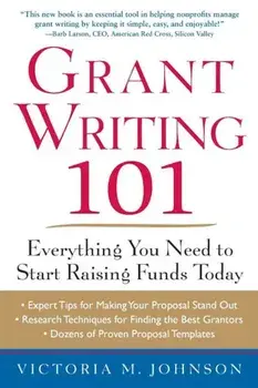 Grant Writing 101: Everything You Need to Start Raising Funds Today, Paperback/Victoria M. Johnson