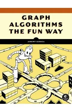Graph Algorithms the Fun Way - Jeremy Kubica