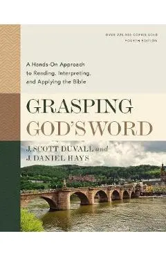 Grasping God's Word, Fourth Edition: A Hands-On Approach to Reading, Interpreting, and Applying the Bible - J. Scott Duvall