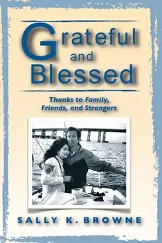 Grateful and Blessed: Thanks to Family, Friends, and Strangers, Paperback/Sally K. Browne