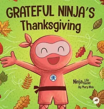 Grateful Ninja's Thanksgiving: A Rhyming Children's Book About Gratitude, Hardcover/Mary Nhin