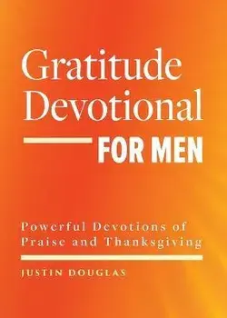 Gratitude Devotional for Men: Powerful Devotions of Praise and Thanksgiving, Paperback/Justin Douglas