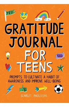 Gratitude Journal for Teens: Prompts to Cultivate a Habit of Awareness and Improve Well-Being - Scarlet Paolicchi