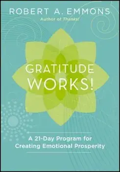 Gratitude Works!: A Twenty-One-Day Program for Creating Emotional Prosperity, Hardcover/Robert A. Emmons