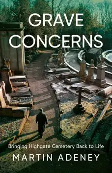 Grave Concerns. Bringing Highgate Cemetery Back to Life, Paperback/Martin Adeney