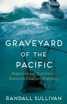 Graveyard of the Pacific. Shipwreck and Survival on America's Deadliest Waterway, Hardback/Randall Sullivan