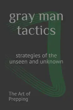 Gray Man Tactics: Strategies of the Unseen and Unknown, Paperback/The Art of Prepping