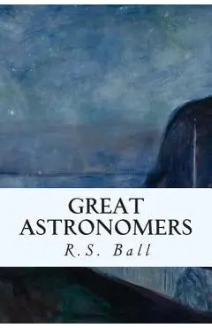 Great Astronomers - R. S. Ball