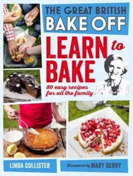 Great British Bake Off: Learn to Bake: 80 Easy Recipes for All the Family, Hardcover/Linda Collister