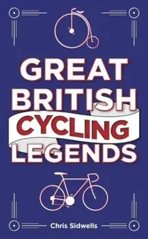 Great British Cycling Legends, Hardback/Chris Sidwells