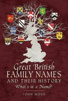 Great British Family Names and Their History: What's in a Name?, Hardcover/John Moss