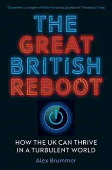 Great British Reboot. How the UK Can Thrive in a Turbulent World, Hardback/Alex Brummer