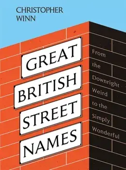 Great British Street Names. The Weird and Wonderful Stories Behind Our Favourite Streets, from Acacia Avenue to Albert Square, Hardback/Christopher Winn
