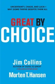Great by Choice. Uncertainty, Chaos and Luck - Why Some Thrive Despite Them All, Hardback/Morten T. Hansen