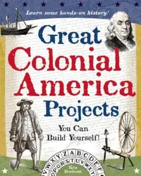 Great Colonial America Projects You Can Build Yourself!, Paperback/Kris Bordessa