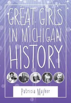 Great Girls in Michigan History, Paperback/Patricia Majher