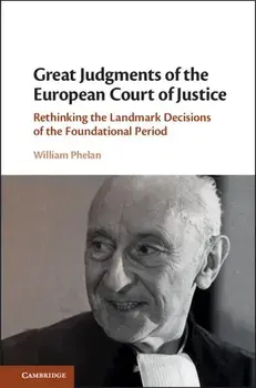 Great Judgments of the European Court of Justice: Rethinking the Landmark Decisions of the Foundational Period, Hardcover/William Phelan