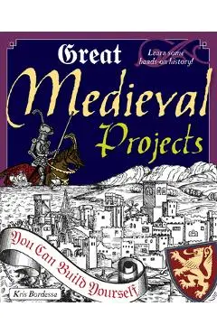 Great Medieval Projects: You Can Build Yourself - Kris Bordessa