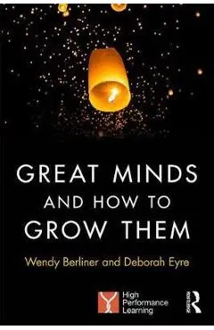 Great Minds and How to Grow Them: High Performance Learning - Wendy Berliner