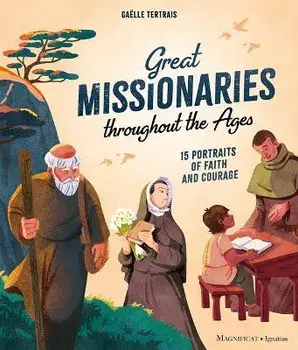 Great Missionaries Throughout the Ages: 15 Portraits of Faith and Courage, Hardcover/Gaëlle Tertrais