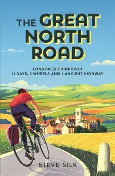 Great North Road. London to Edinburgh - 11 Days, 2 Wheels and 1 Ancient Highway, Paperback/Steve Silk