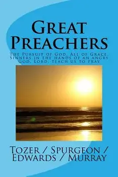 Great Preachers: The Pursuit of God, All of Grace, Sinners in the Hands of an Angry God, Lord, Teach Us to Pray, Paperback/A. W. Tozer