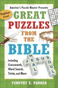 Great Puzzles from the Bible: Including Crosswords, Word Search, Trivia, and More, Paperback/Timothy E. Parker