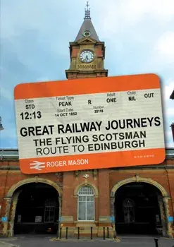 Great Railway Journeys: The Flying Scotsman Route to Edinburgh, Paperback/Roger Mason