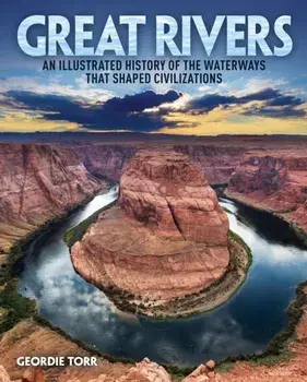 Great Rivers. An Illustrated History of the Waterways that Shaped Civilizations, Hardback/Geordie Torr