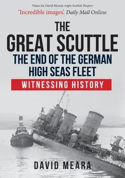 Great Scuttle: The End of the German High Seas Fleet. Witnessing History, Paperback/David Meara