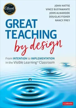 Great Teaching by Design: From Intention to Implementation in the Visible Learning Classroom, Paperback/John Hattie