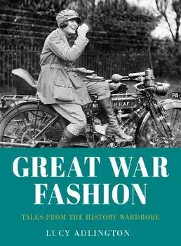 Great War Fashion. Tales from the History Wardrobe, 2 ed, Paperback/Lucy Adlington