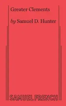 Greater Clements, Paperback/Samuel D. Hunter
