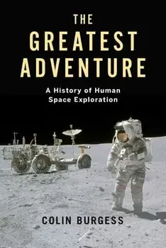 Greatest Adventure. A History of Human Space Exploration, Hardback/Colin Burgess