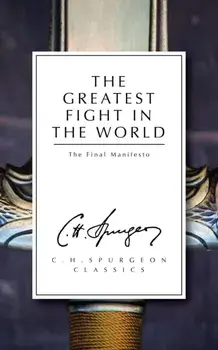 Greatest Fight in the World. The Final Manifesto, Paperback/C. H. Spurgeon