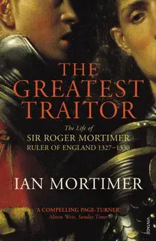 Greatest Traitor. The Life of Sir Roger Mortimer, 1st Earl of March, Paperback/Ian Mortimer