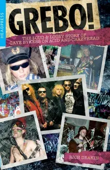 Grebo!. The Loud and Lousy Story of Gaye Bykers on Acid and Crazyhead, Paperback/Rich Deakin
