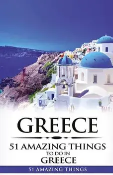 Greece: Greece Travel Guide: 51 Amazing Things to Do in Greece, Paperback/51 Amazing Things