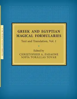 Greek and Egyptian Magical Formularies: Text and Translation, Vol. 1, Paperback/Christopher A. Faraone