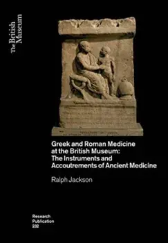 Greek and Roman Medicine at the British Museum. The Instruments and Accoutrements of Ancient Medicine, Paperback/Ralph Jackson