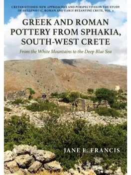 Greek and Roman Pottery from Sphakia, South-West Crete. From the White Mountains to the Deep Blue Sea, Hardback/Jane E Francis