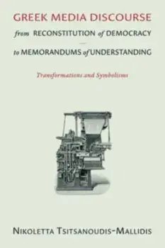 Greek Media Discourse from Reconstitution of Democracy to Memorandums of Understanding. Transformations and Symbolisms, Paperback/Nikoletta Tsitsanoudis-Mallidis