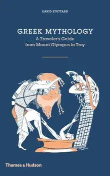 Greek Mythology. A Traveller's Guide from Mount Olympus to Troy, Hardback/David Stuttard