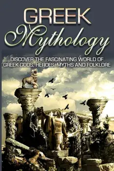 Greek Mythology: Discover the Fascinating World of Greek Gods, Heroes, Myths & Folklore, Paperback/Sk Angelis