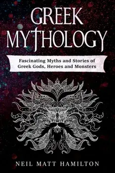 Greek Mythology: Fascinating Myths and Stories of Greek Gods, Heroes and Monsters, Paperback/Neil Matt Hamilton