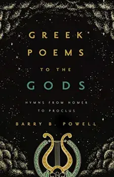 Greek Poems to the Gods: Hymns from Homer to Proclus, Hardcover/Barry B. Powell