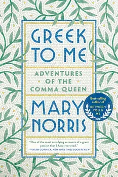 Greek to Me: Adventures of the Comma Queen, Paperback/Mary Norris