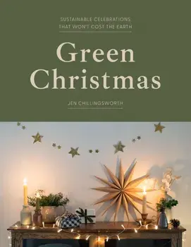 Green Christmas. Sustainable Celebrations that Won’t Cost the Earth, Hardback/Jen Chillingsworth
