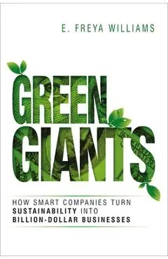 Green Giants: How Smart Companies Turn Sustainability Into Billion-Dollar Businesses - E. Williams